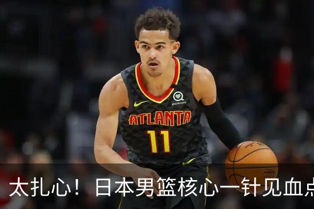 太扎心！日本男篮核心一针见血点评中国男篮，值得郭士强借鉴