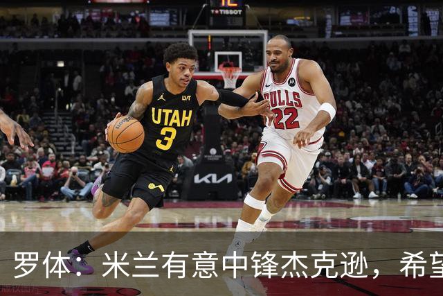罗体：米兰有意中锋杰克逊，希望高价租借+选择买断或有条件买断